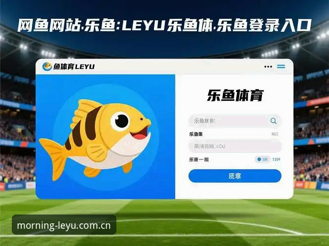 LEYU登录入口在哪里对比：乐鱼体育平台晨间弹出页面操作教程